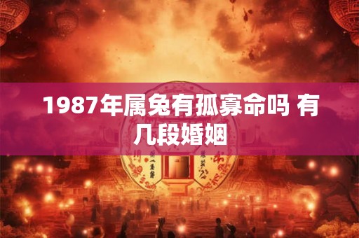 1987年属兔有孤寡命吗 有几段婚姻