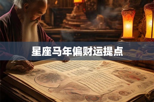 星座马年偏财运提点 星座马年偏财运提点