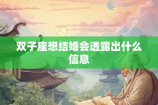 双子座想结婚会透露出什么信息