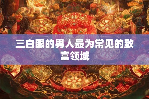 三白眼的男人最为常见的致富领域