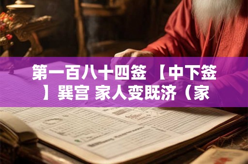 第一百八十四签 【中下签】巽宫 家人变既济（家