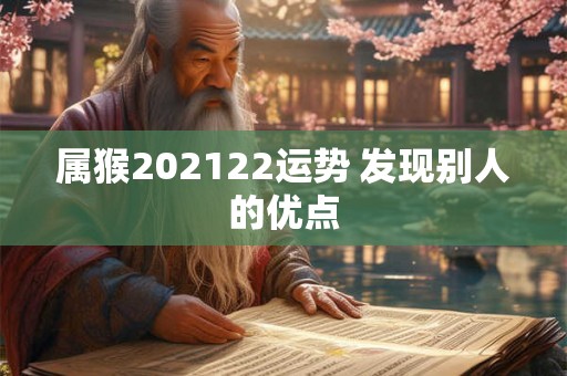 属猴202122运势 发现别人的优点