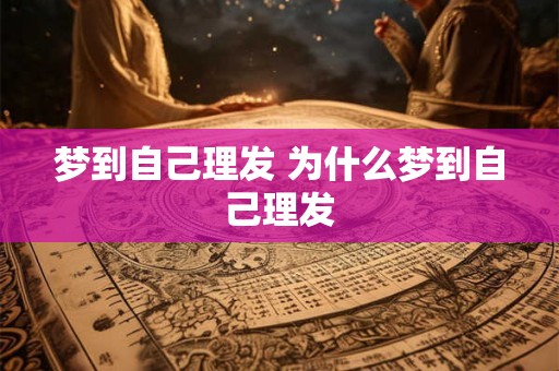 梦到自己理发 为什么梦到自己理发