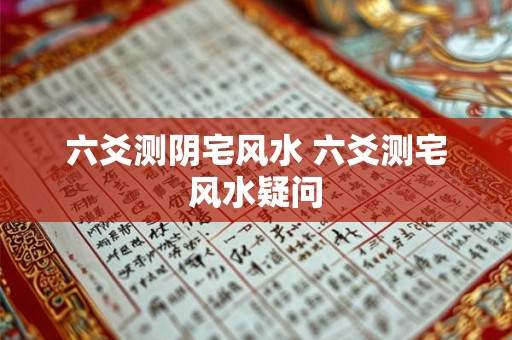 六爻测阴宅风水 六爻测宅风水疑问