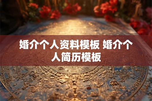 婚介个人资料模板 婚介个人简历模板