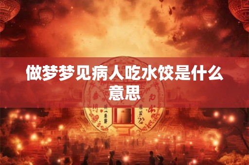 做梦梦见病人吃水饺是什么意思