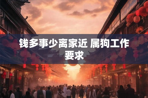 钱多事少离家近 属狗工作要求