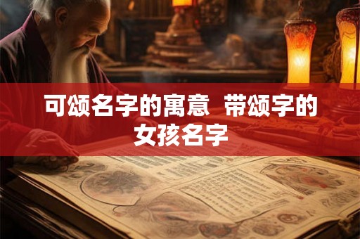 可颂名字的寓意 带颂字的女孩名字 可颂名字的寓意 带颂字的女孩名字