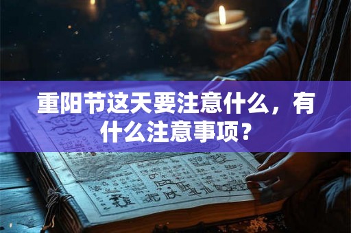 重阳节这天要注意什么，有什么注意事项？