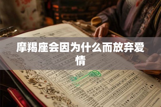 摩羯座会因为什么而放弃爱情