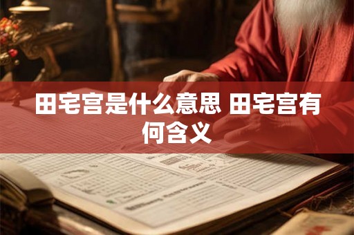 田宅宫是什么意思 田宅宫有何含义