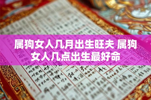属狗女人几月出生旺夫 属狗女人几点出生最好命