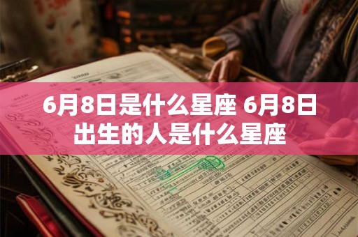 6月8日是什么星座 6月8日出生的人是什么星座
