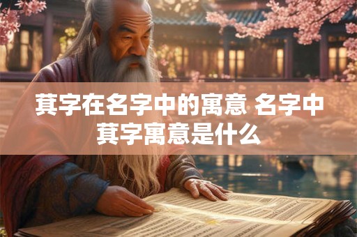萁字在名字中的寓意 名字中萁字寓意是什么 萁字在名字中的寓意 名字中萁字寓意是什么