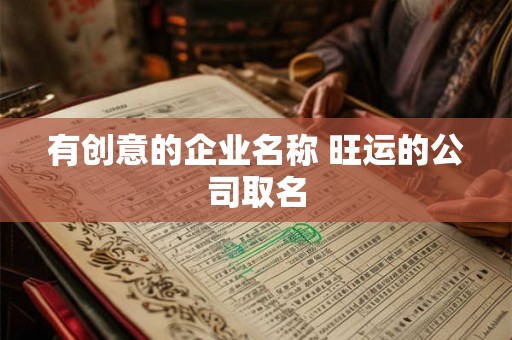 有创意的企业名称 旺运的公司取名