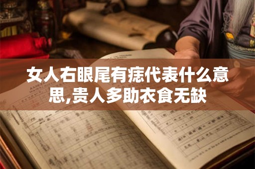女人右眼尾有痣代表什么意思,贵人多助衣食无缺 女人右眼尾有痣代表什么意思,贵人多助衣食无缺
