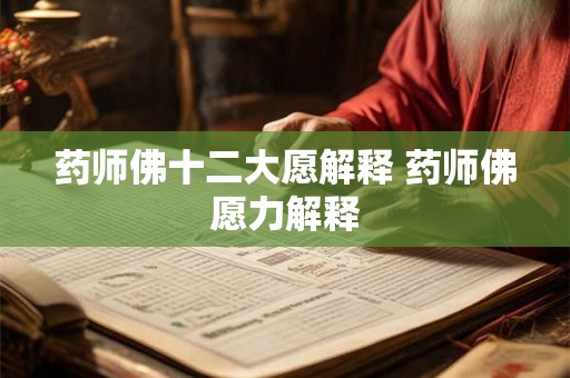 药师佛十二大愿解释 药师佛愿力解释 药师佛十二大愿解释 药师佛愿力解释