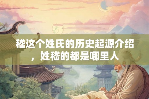 嵇这个姓氏的历史起源介绍，姓嵇的都是哪里人