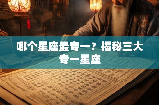 哪个星座最专一？揭秘三大专一星座