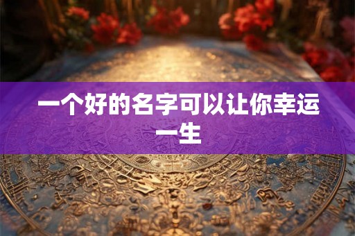 一个好的名字可以让你幸运一生