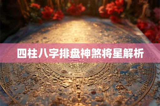 四柱八字排盘神煞将星解析