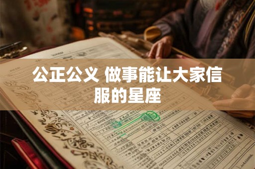 公正公义 做事能让大家信服的星座