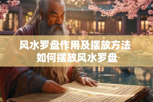 风水罗盘作用及摆放方法 如何摆放风水罗盘