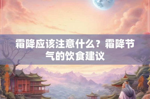 霜降应该注意什么？霜降节气的饮食建议