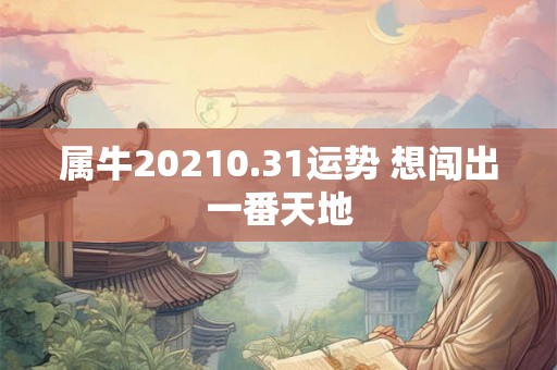 属牛20210.31运势 想闯出一番天地