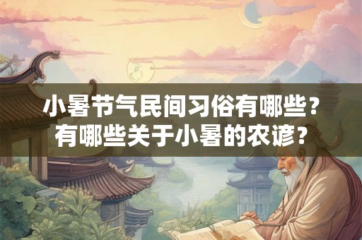 小暑节气民间习俗有哪些?有哪些关于小暑的农谚? 小暑节气民间习俗有哪些?有哪些关于小暑的农谚?