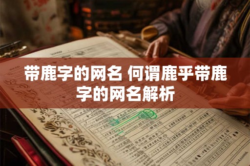 带鹿字的网名 何谓鹿乎带鹿字的网名解析