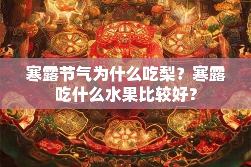 寒露节气为什么吃梨？寒露吃什么水果比较好？