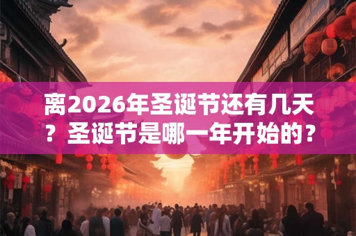 离2026年圣诞节还有几天？圣诞节是哪一年开始的？