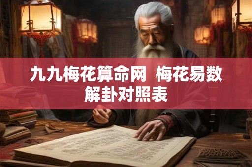 九九梅花算命网  梅花易数解卦对照表