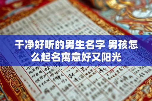 干净好听的男生名字 男孩怎么起名寓意好又阳光