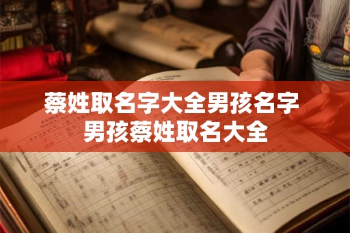 蔡姓取名字大全男孩名字 男孩蔡姓取名大全