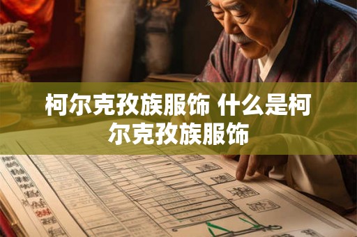 柯尔克孜族服饰 什么是柯尔克孜族服饰 柯尔克孜族服饰 什么是柯尔克孜族服饰