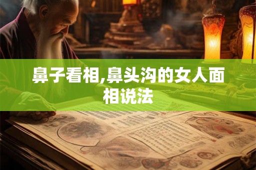 鼻子看相,鼻头沟的女人面相说法