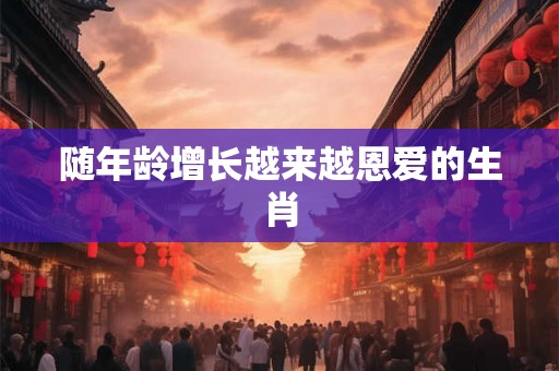 随年龄增长越来越恩爱的生肖