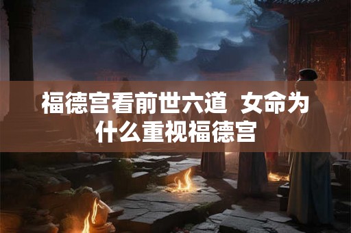 福德宫看前世六道  女命为什么重视福德宫