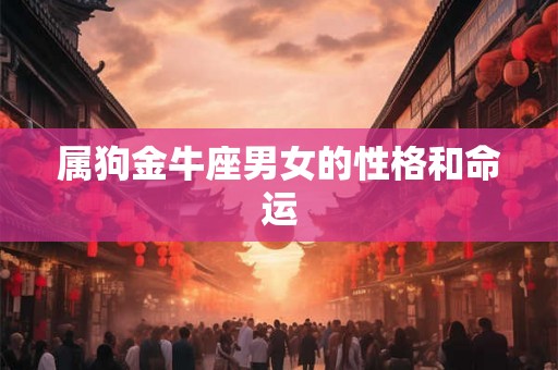 属狗金牛座男女的性格和命运