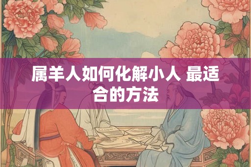 属羊人如何化解小人 最适合的方法