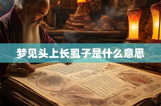 梦见头上长虱子是什么意思