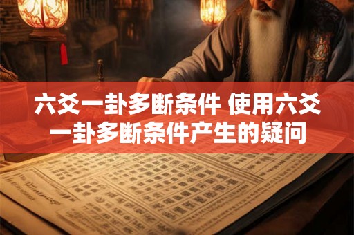 六爻一卦多断条件 使用六爻一卦多断条件产生的疑问