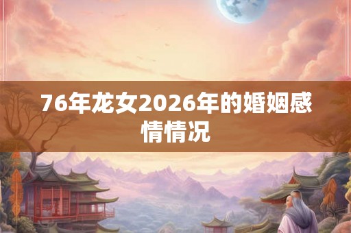 76年龙女2026年的婚姻感情情况