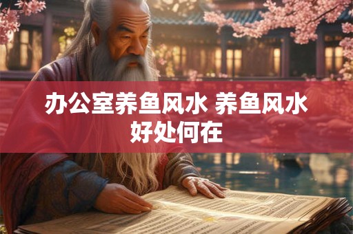 办公室养鱼风水 养鱼风水好处何在