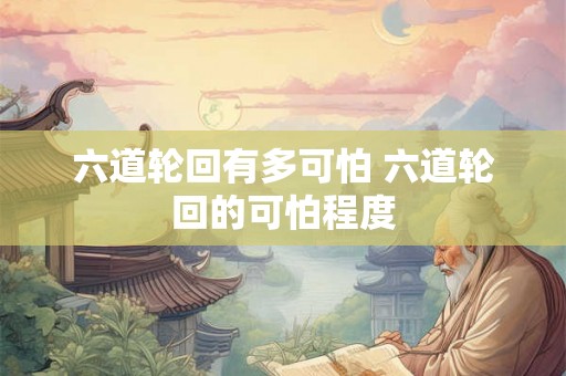 六道轮回有多可怕 六道轮回的可怕程度