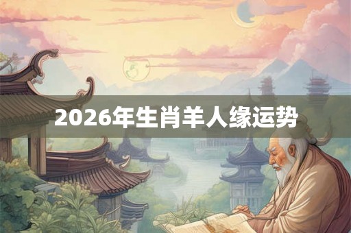 2026年生肖羊人缘运势
