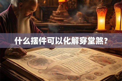 什么摆件可以化解穿堂煞？