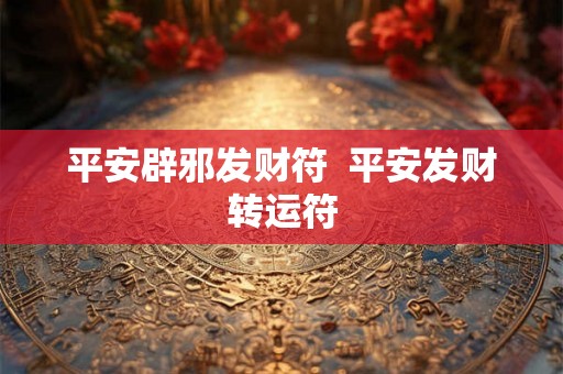 平安辟邪发财符  平安发财转运符